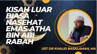 Kisah Luar Biasa Nasehat Emas Atha' Bin Abi Rabah - Ust Khalid Basalamah