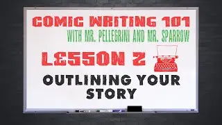Comic Book Writing 101 Ep 2: Outlining Your Story