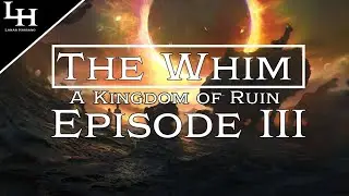 The Whim: A Kingdom of Ruin - Episode III | Lanar Hassano