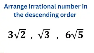 How to arrange irrational numbers in the descending order || irrational numbers