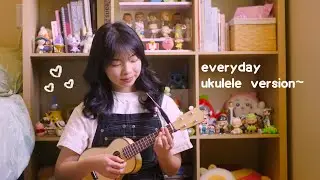 everyday (ukulele version) by Chevy 💗