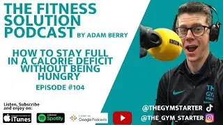 How To Stay Full In A Calorie Deficit Without Being Hungry - Episode #104 of The Fitness Soltuion