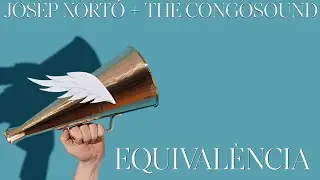 Josep Xortó + The Congosound: Equivalència [LYRIC VIDEO]