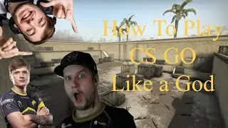 How To Play CsGo Like a God !!!