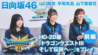 【前編】日向坂46の山口陽世、平尾帆夏、山下葉留花がHD-2D版「ドラゴンクエストIII　そして伝説へ…」を体験！ビギナーも思わず熱中