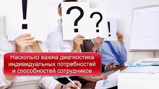 Насколько важна диагностика индивидуальных потребностей и способностей сотрудников