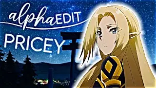 alpha [AMV/Edit] - Pricey (Talk to me nicely)