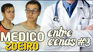 MÉDICO ZOEIRO - Entre cenas #3