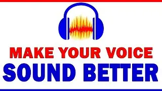 How to Make Your Voice SOUND BETTER in Audacity