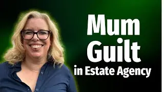 Mum Guilt in Estate Agency