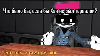 Что было бы, если бы Хан не был терпилой [Тестовая анимация #11].