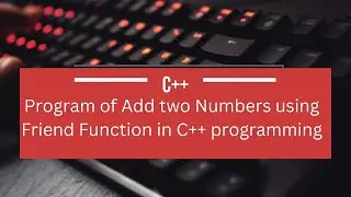 Program of Add two Numbers using Friend Function || How to Add two Numbers using Friend Function