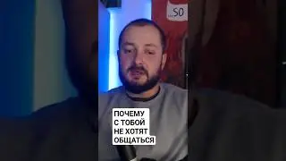 ПОЧЕСУ С ТОБОЙ НЕ ХОТЯТ ОБЩАТЬСЯ 
