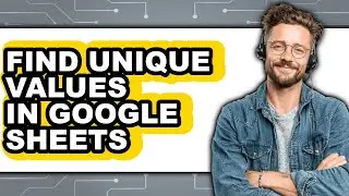 How to Find Unique Values in Google Sheets (full Guide)