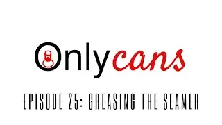 OnlyCans Ep 25 - Properly Greasing the CCL-45 Codi Seamer