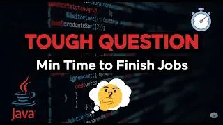 Minimize Job Time - Java Problem for FAANG Interviews [Explained]