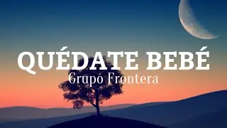 Grupo Frontera - QUEDATE BEBE (Letra/Lyrics)