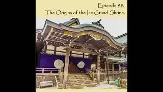E98 - Origins of the Ise Grand Shrine