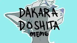 Dakara Doshita [MEME]