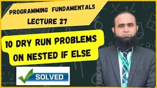 Programming Fundamentals | Lecture 27 | 10 Dry Runs Problems on Nested If Else