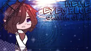 |MEME eyes blue|💦|gacha club|