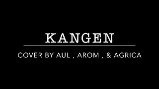 Kangen - Dewa 19 (Cover by Aul, Arom, & Agrica)