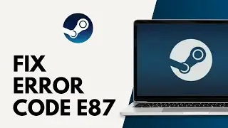 How to Fix Steam Error Code E87