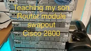 Router module swapout Cisco 2800 - teaching my son 