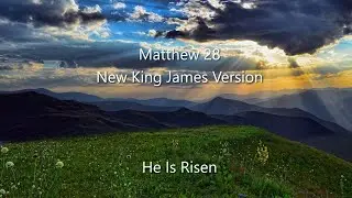 Matthew 28 (NKJV) - He Is Risen, Women Worship the Risen Lord, Soldiers Bribed, & Great Commission