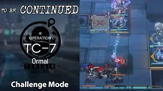 [Arknights] To be Continued | TC-7 Challenge Mode