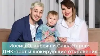 Иосиф Оганесян и Саша Черно: ДНК-тест и шокирующие откровения