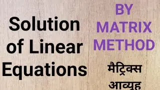 SOLUTION OF LINEAR EQUATION BY MATRIX METHOD