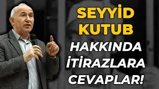 SEYYİD KUTUB HAKKINDA İTİRAZLARA CEVAPLAR! - AHMET ŞİMŞİRGİL