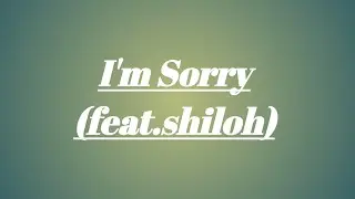I'm Sorry (feat.shiloh)