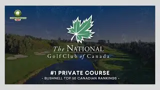 The National Golf Club of Canada is the #1 Private Course our Bushnell Top 50 Canadian Rankings!