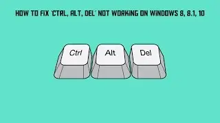 How To Fix ‘Ctrl, Alt, Del’ Not Working on Windows 8, 8.1, 10