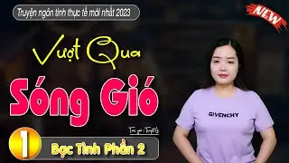 [CỰC HAY] Truyện ngôn tình thực tế hay : VƯỢT QUA SÓNG GIÓ - 