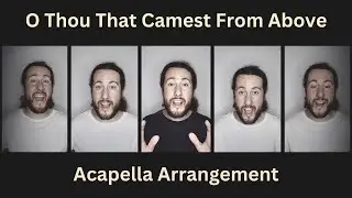 O Thou That Camest From Above, Acapella Arrangement