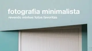 Minimalist photography ⎟reviewing and talking about my favorite photos.