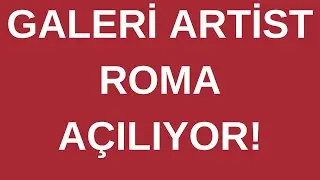 GALERİ ARTİST ROMA AÇILIYOR!