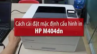 Chi tiết cách cài đặt in mặc định ở HP M404dn: in 2 mặt dọc, ngang