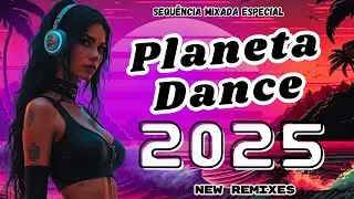 PLANETA DANCE 2025 - New Remixes MEGA MIX Hit's Dance Music, Italodance and Eletronic 2025's 