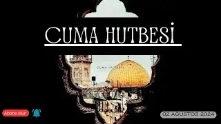 CUMA HUTBESİ - 02 Ağustos 2024