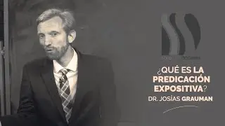 ¿Qué es la Predicación Expositiva? Josías Grauman