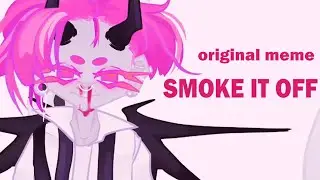 SMOKE IT OFF ✞ meme animation