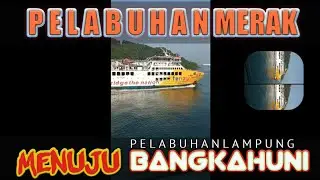 Pelabuhan Merak Banten menuju Pelabuhan Bangkahuni Lampung