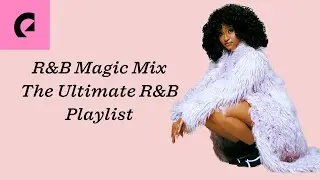 R&B Magic Mix: The Ultimate R&B Playlist