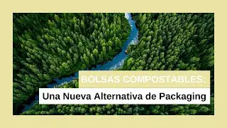 Bolsas Compostables: Una Nueva Alternativa de Packaging