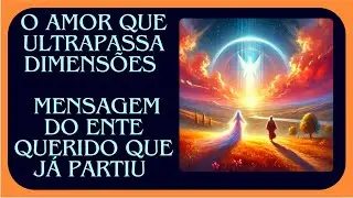 O Amor que Ultrapassa Dimensões ⭐️ MENSAGEM DO ENTE QUERIDO que já partiu ⭐️ Vídeo 194