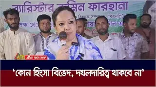 কোন হিংসা বিভেদ, দখলদারিত্ব থাকবে না : ব্রাহ্মণবাড়িয়ার সরাইলে ব্যারিস্টার রুমিন ফারহানা। ATN Bangla